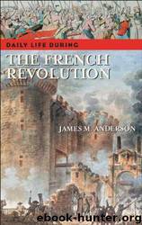 Daily Life During the French Revolution by James M. Anderson