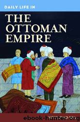 Daily Life In The Ottoman Empire by Mehrdad Kia