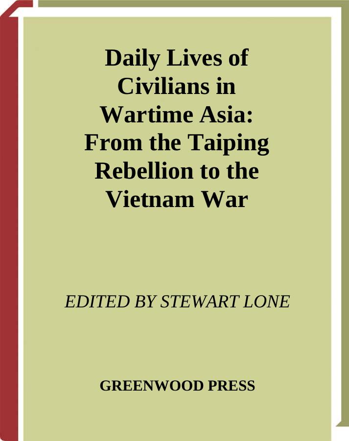 Daily Lives of Civilians in Wartime Asia: From the Taiping Rebellion to the Vietnam War (The Greenwood Press Daily Life Through History Series: Daily Lives of Civilians during Wartime) by Stewart Lone