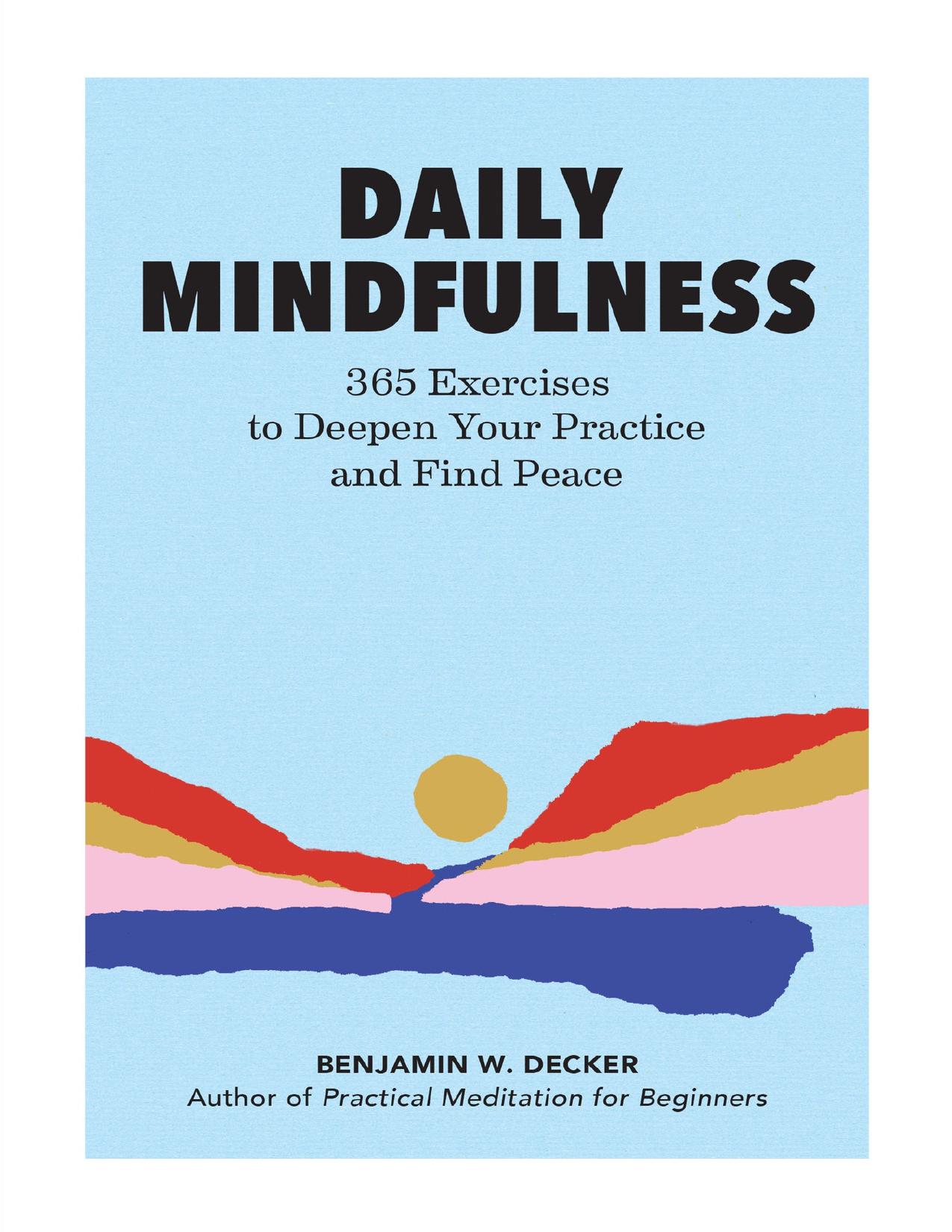 Daily Mindfulness ; 365 Exercises to Deepen Your Practice and Find Peace by Decker Benjamin W