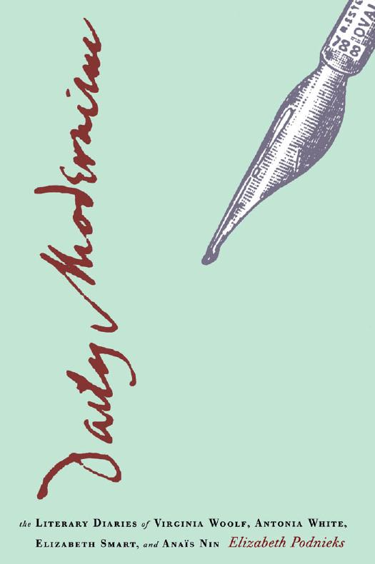 Daily Modernism: The Literary Diaries of Virginia Woolf, Antonia White, Elizabeth Smart, and AnaÃ¯s Nin by Elizabeth Podnieks