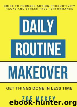 Daily Routine Makeover: Guide To Focused Action, Productivity Hacks, Stress-Free Performance - Get Things Done In Less Time by Zoe McKey