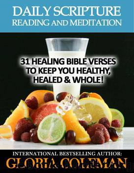 Daily Scripture Reading and Meditation: 31 Healing Bible Verses - To Keep You Healthy, Healed & Whole! (Daily Devotional) by Coleman Gloria