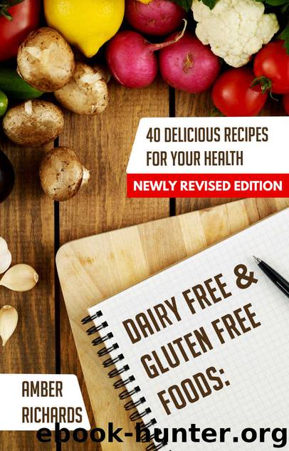 Dairy Free & Gluten Free Foods: 40 Delicious Recipes for Your Health by Amber Richards