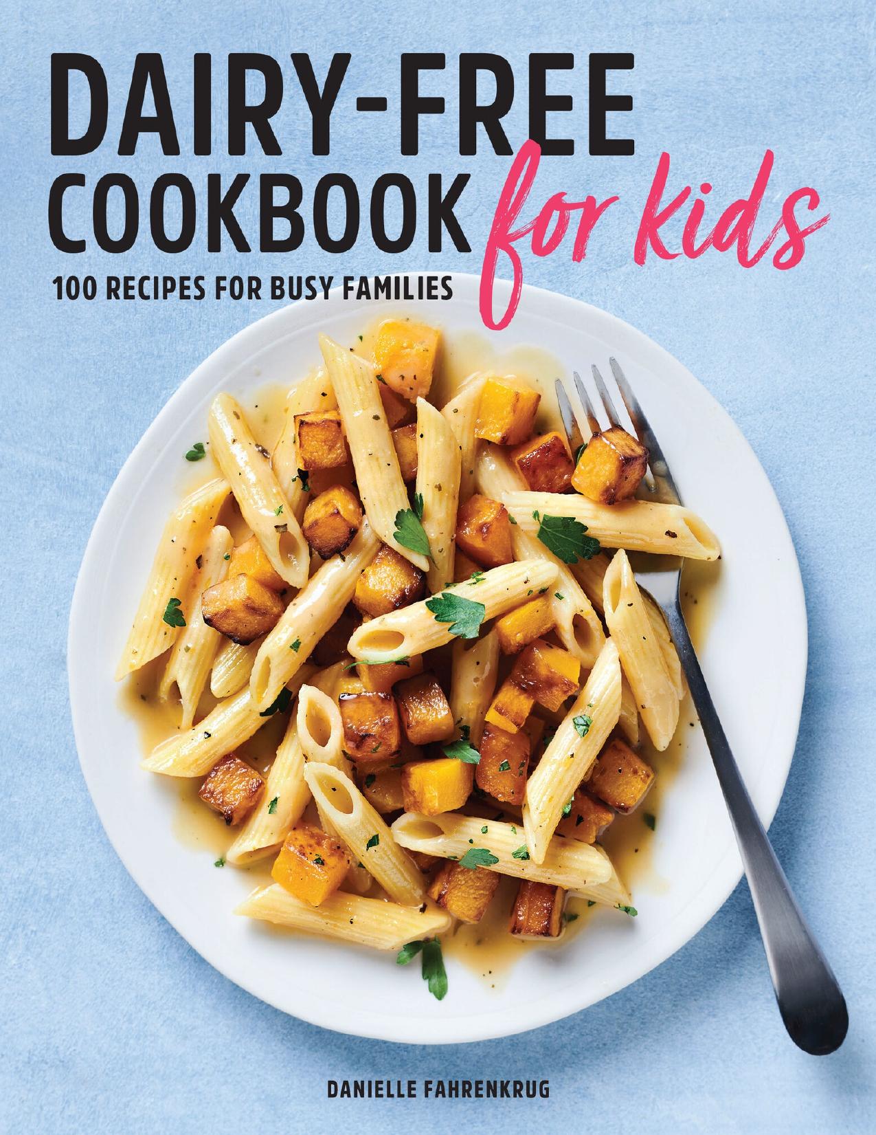 Dairy Free Cookbook for Kids 100 Recipes for Busy Families by Fahrenkrug Danielle