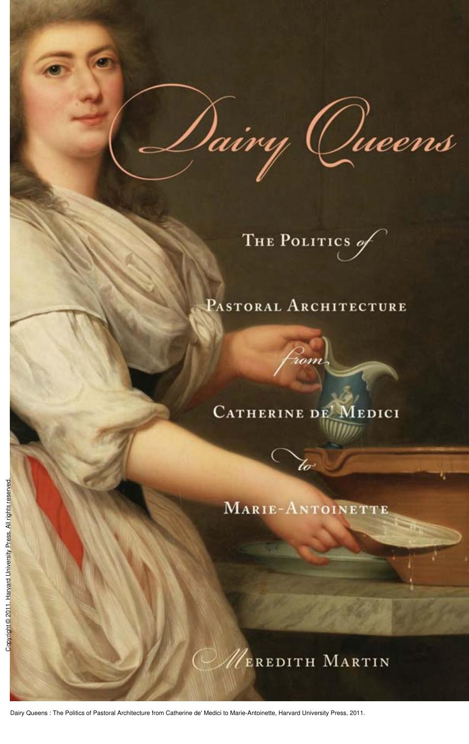 Dairy Queens: The Politics of Pastoral Architecture from Catherine de' Medici to Marie-Antoinette by Meredith Martin