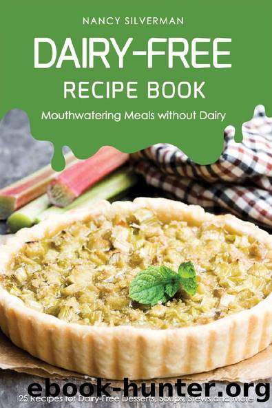 Dairy-Free Recipe Book - Mouthwatering Meals without Dairy: 25 Recipes for Dairy-Free Desserts, Soups, Stews and More by Nancy Silverman