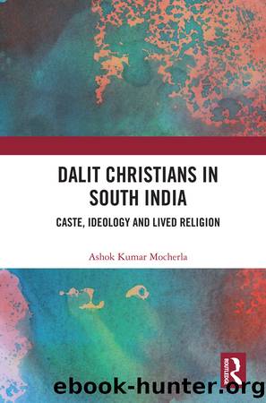 Dalit Christians in South India: Caste, Ideology and Lived Religion by Ashok Kumar Mocherla