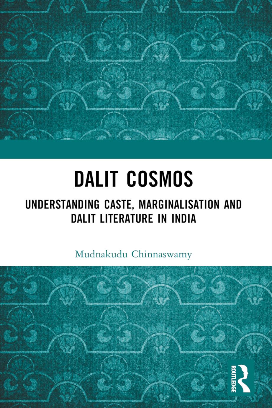 Dalit Cosmos; Understanding Caste, Marginalisation and Dalit Literature in India; First Edition by Mudnakudu Chinnaswamy