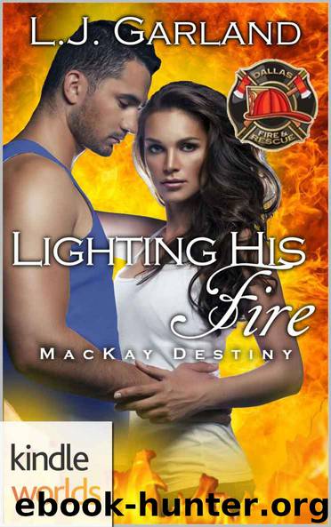 Dallas Fire & Rescue: Lighting His Fire (Kindle Worlds Novella) (MacKay Destiny Book 5) by L.J. Garland
