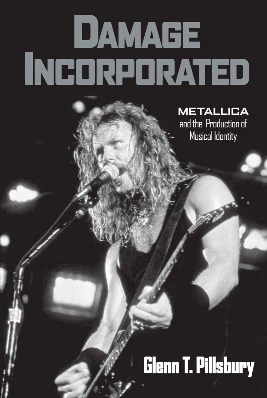 Damage Incorporated: Metallica and the Production of Musical Identity by Glenn Pillsbury