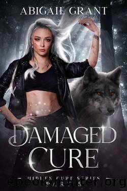 Damaged Cure: Hidden Cure Series Part 5 (A Wolf Shifter Paranormal Romance) by Abigail Grant