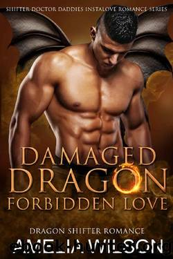 Damaged Dragonâs Forbidden Love: Dragon Shifter Romance (Shifter Doctor Daddies Instalove Romance Series Book 1) by Amelia Wilson