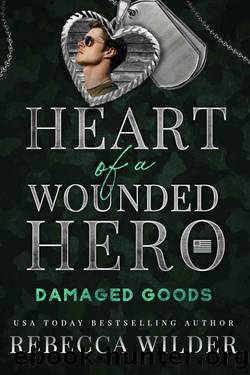 Damaged Goods (Heart of a Wounded Hero) by Rebecca Wilder