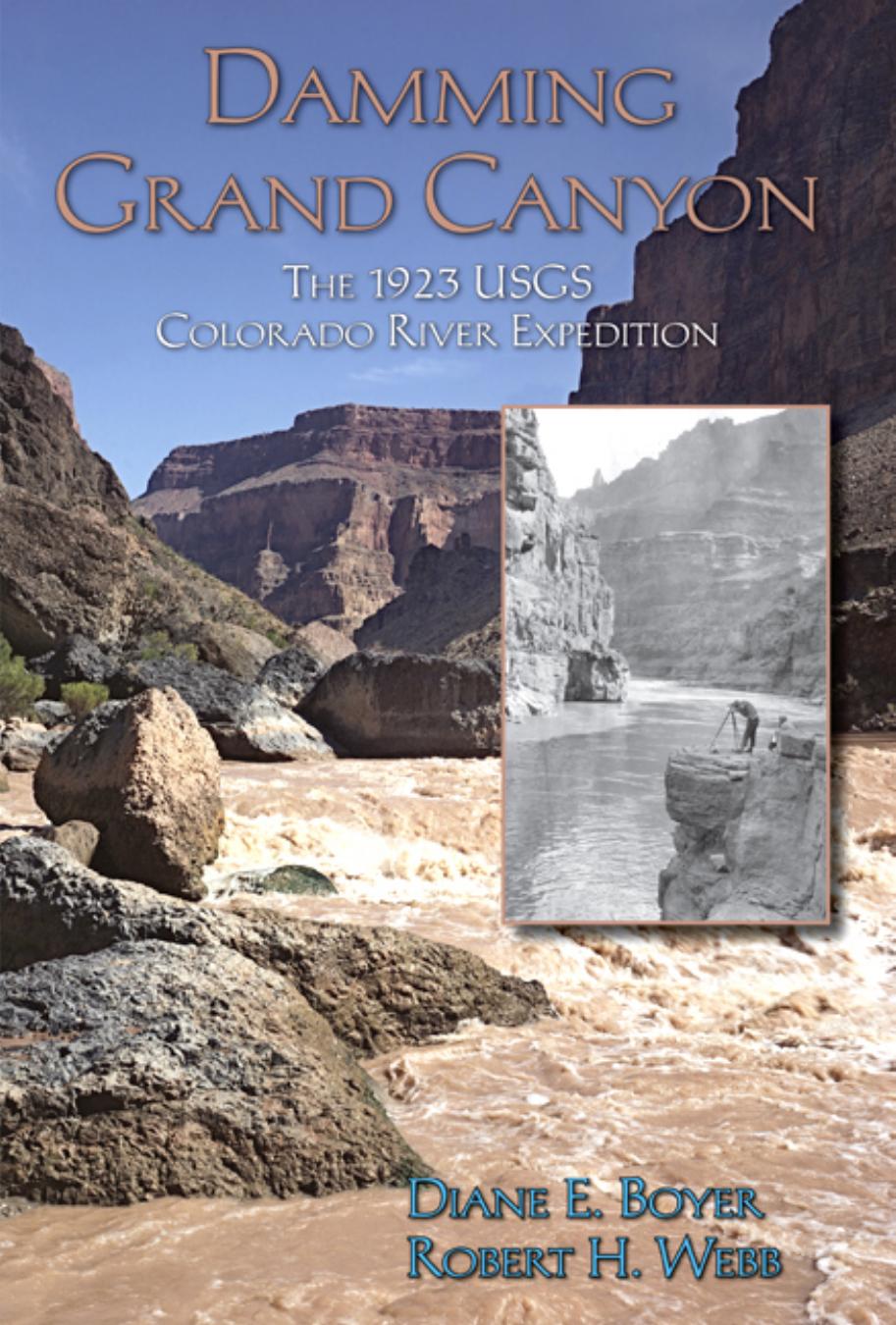 Damming Grand Canyon : The 1923 USGS Colorado River Expedition by Diane E. Boyer; Robert H. Webb; Michael Collier