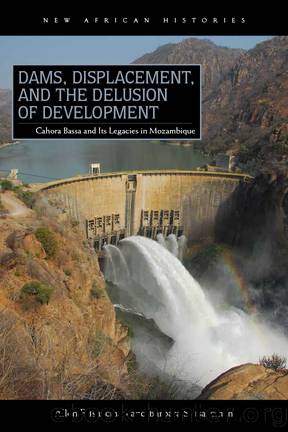 Dams, Displacement, and the Delusion of Development by Isaacman Allen F.;Isaacman Barbara S.;