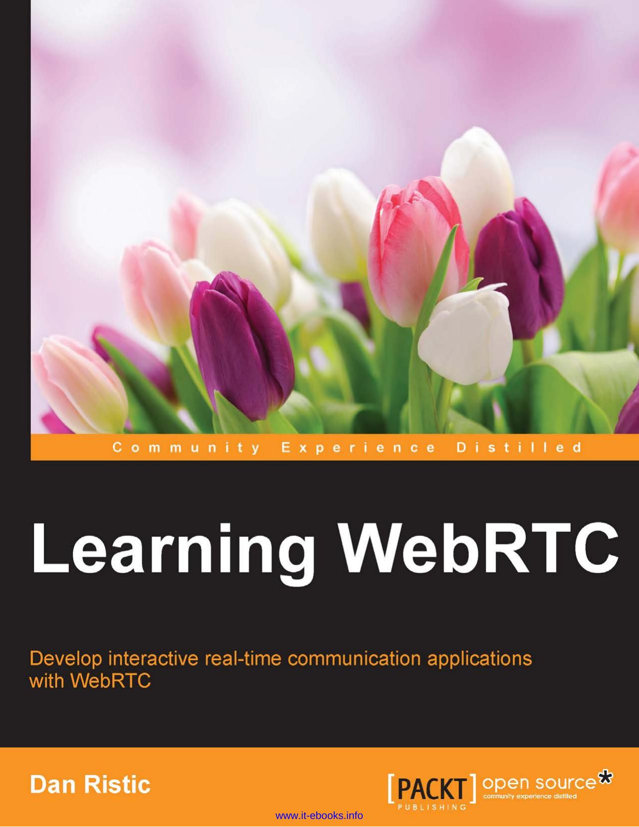 Dan Ristic Learning WebRTC Develop interactive real-time communication applications with WebRTC by Unknown