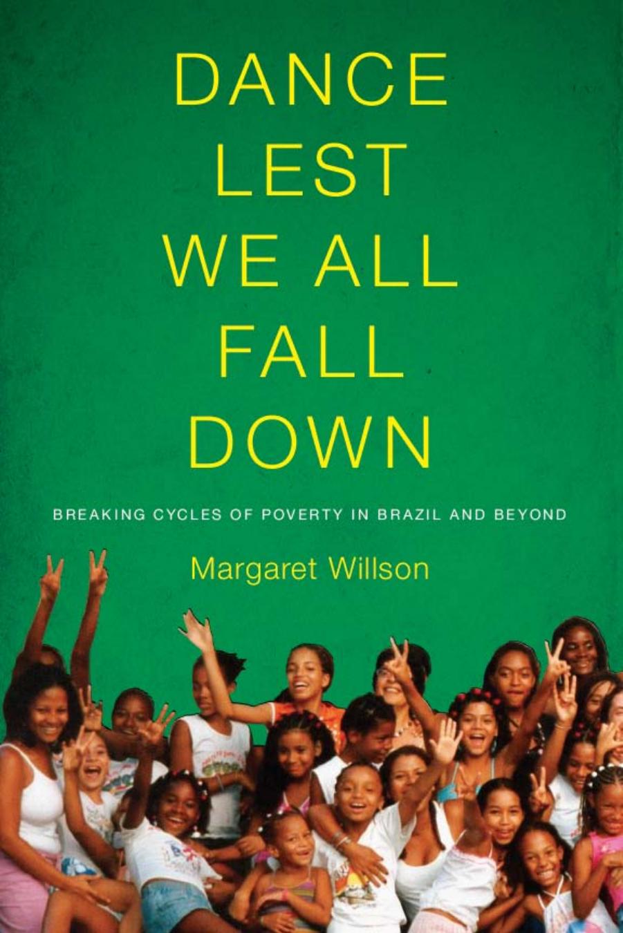 Dance Lest We All Fall Down: Breaking Cycles of Poverty in Brazil and Beyond by Margaret Willson