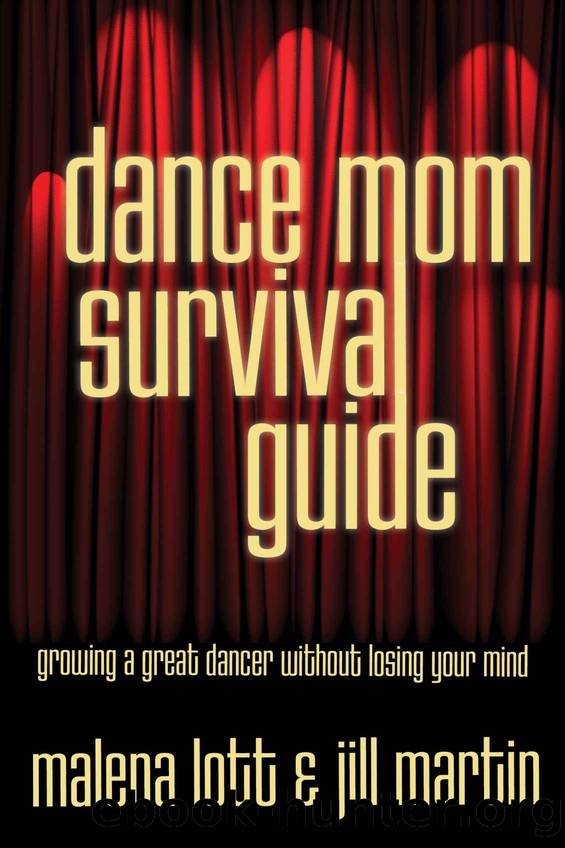 Dance Mom Survival Guide: Growing a Great Dancer Without Losing Your Mind by Lott Malena & Martin Jill