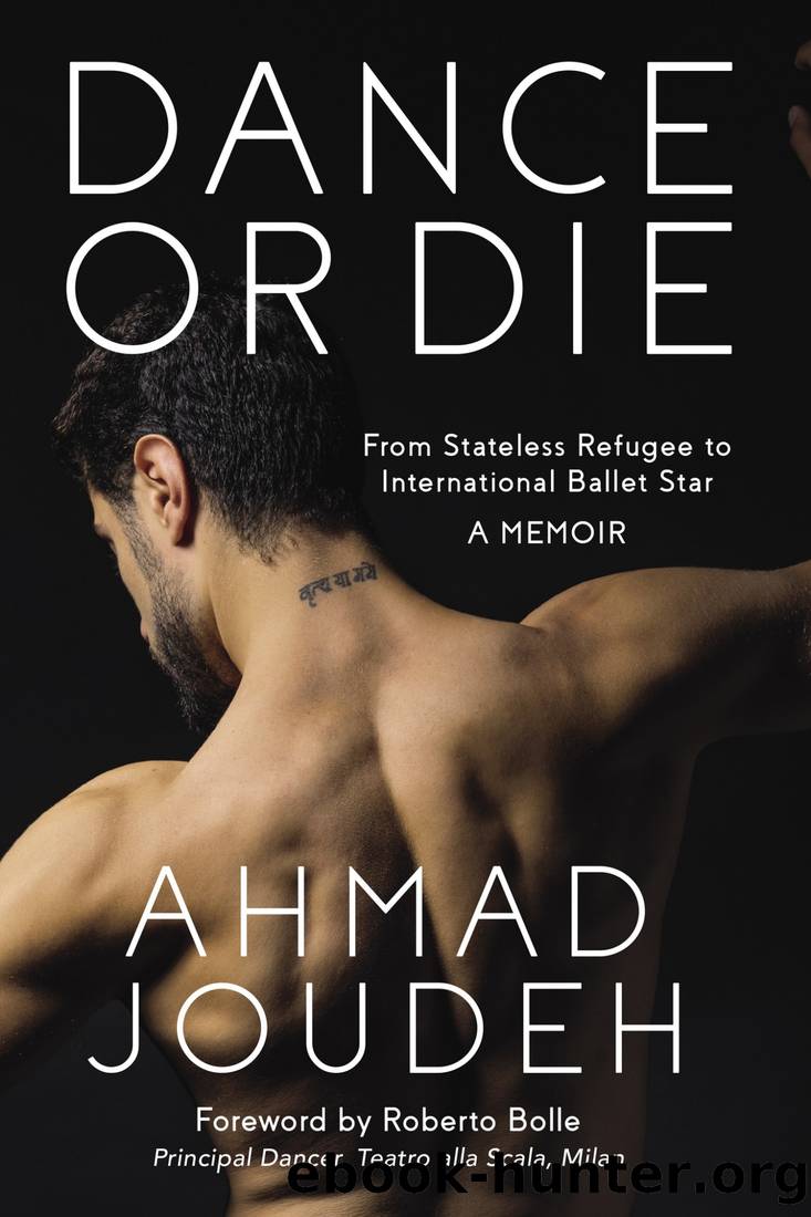 Dance or Die: From Stateless Refugee to International Ballet Star a MEMOIR by Ahmad Joudeh