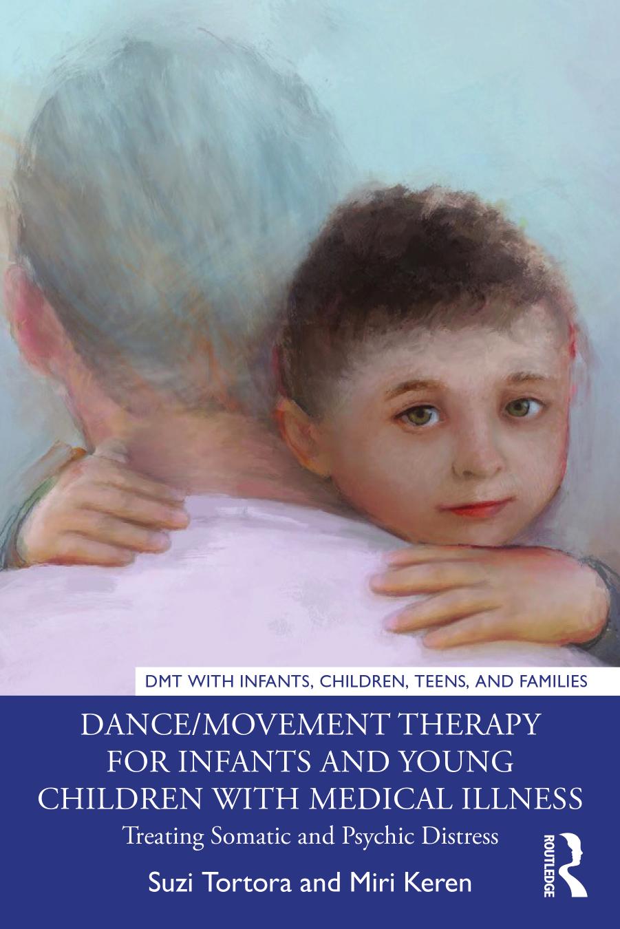 Dance/Movement Therapy for Infants and Young Children with Medical Illness: Treating Somatic and Psychic Distress by Suzi Tortora Miri Keren