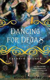 Dancing for Degas A Novel by Kathryn Wagner
