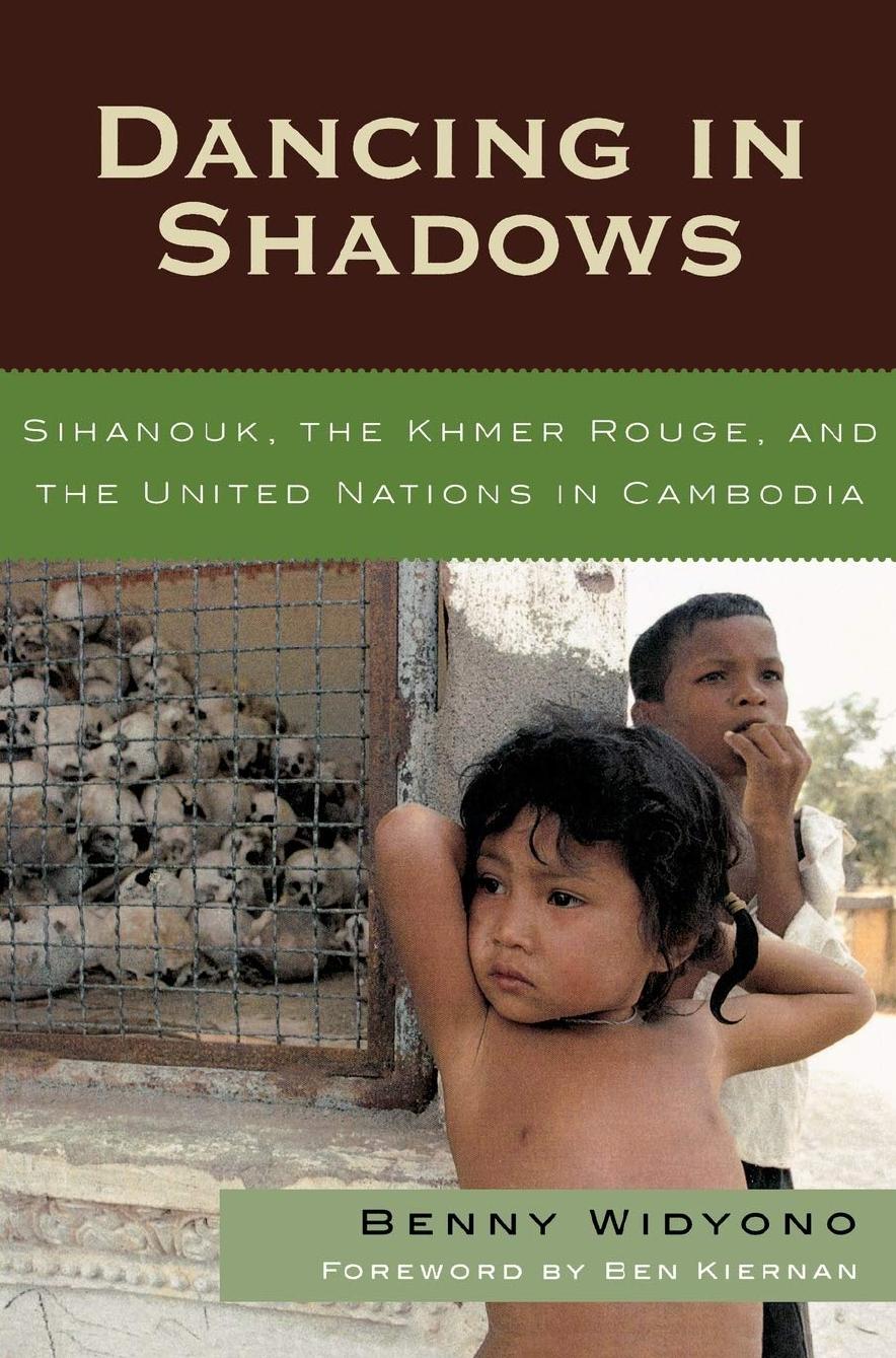 Dancing in Shadows: Sihanouk, the Khmer Rouge, and the United Nations in Cambodia by Benny Widyono