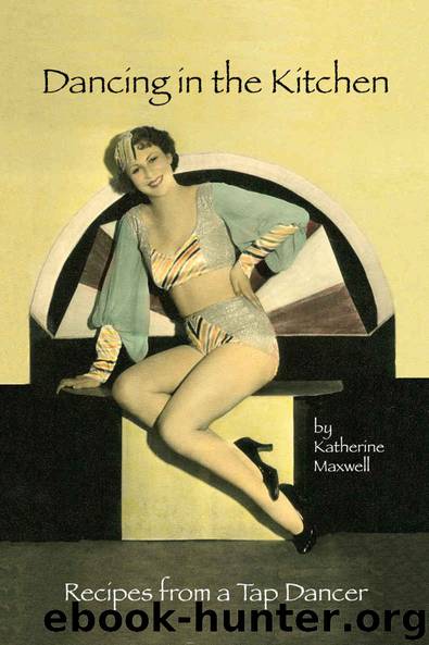 Dancing in the Kitchen: Recipes from a Tap Dancer by Katherine Maxwell