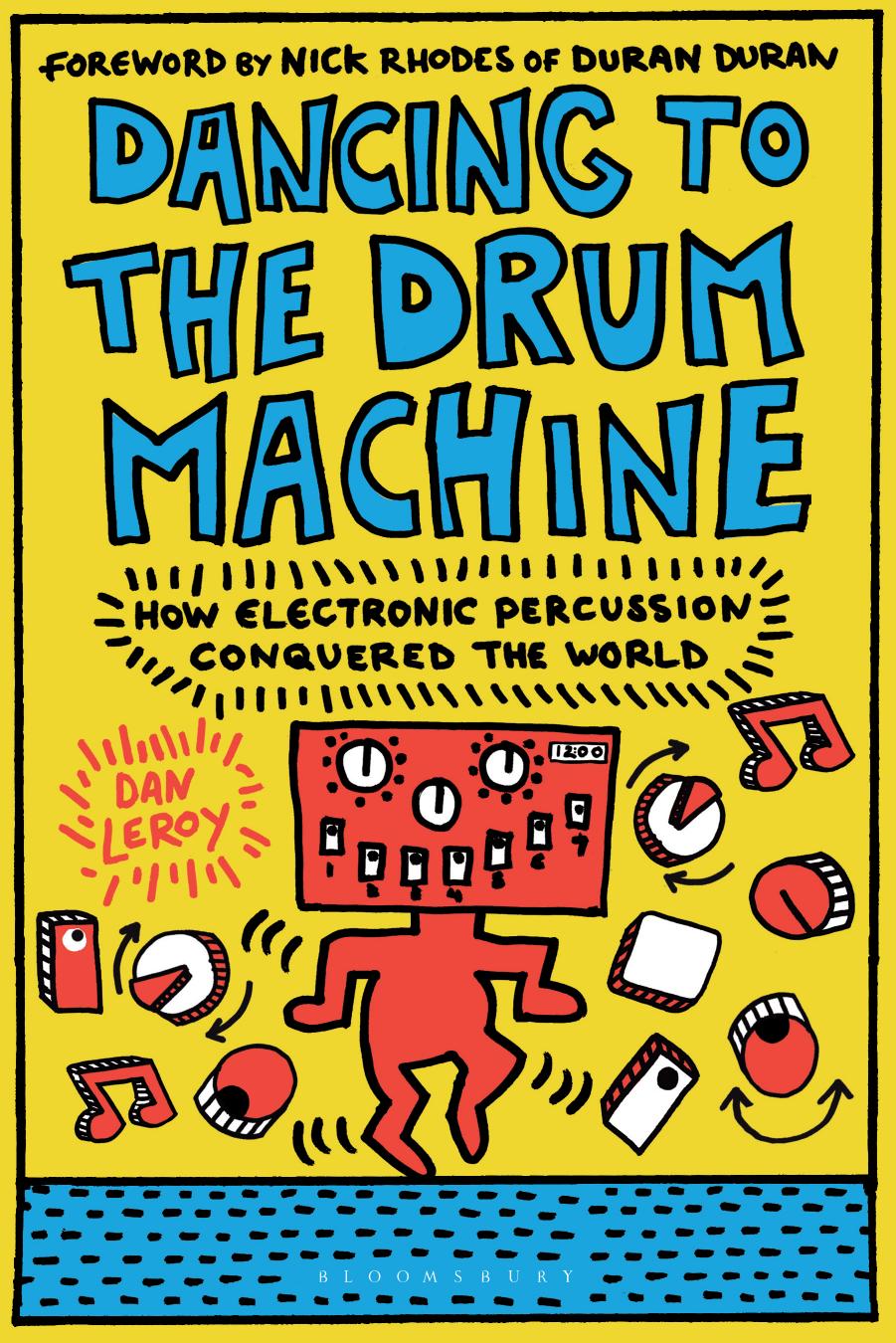 Dancing to the Drum Machine: How Electronic Percussion Conquered the World by Dan LeRoy