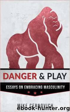 Danger & Play: Essays on Embracing Masculinity by Mike Cernovich