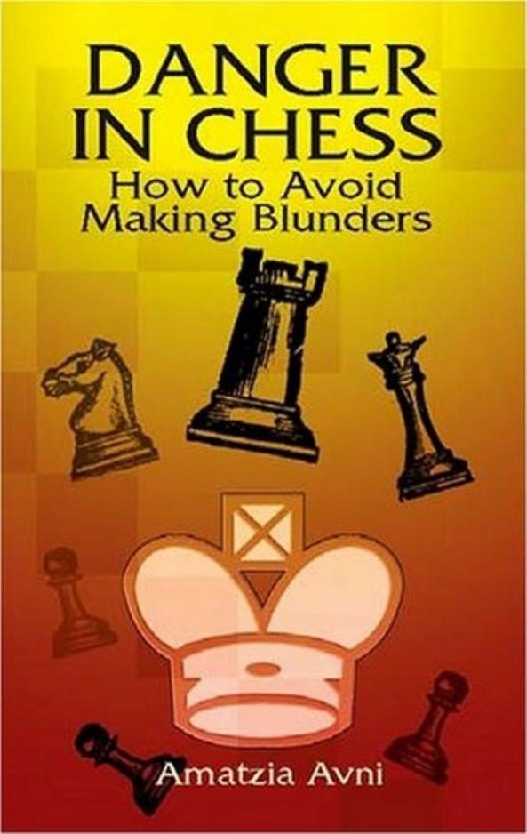 Danger in Chess: How to Avoid Making Blunders by Amatzia Avni