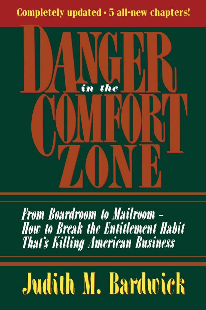 Danger in the comfort zone : from boardroom to mailroom--how to break the entitlement habit that's killing American business by Judith M. Bardwick Ph.D