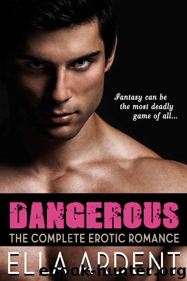 Dangerous (The Complete Erotic Romance Novel) by Ella Ardent
