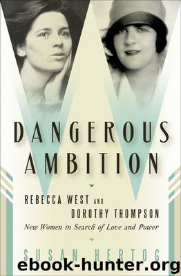 Dangerous Ambition: Rebecca West and Dorothy Thompson: New Women in Search of Love and Power by Hertog Susan