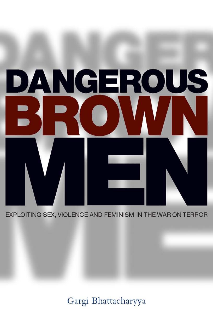 Dangerous Brown Men: Exploiting Sex, Violence and Feminism in the 'War on Terror' by Gargi Bhattacharyya