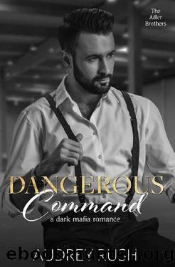 Dangerous Command: A Dark Mafia Romance (The Adler Brothers Book 3) by Audrey Rush