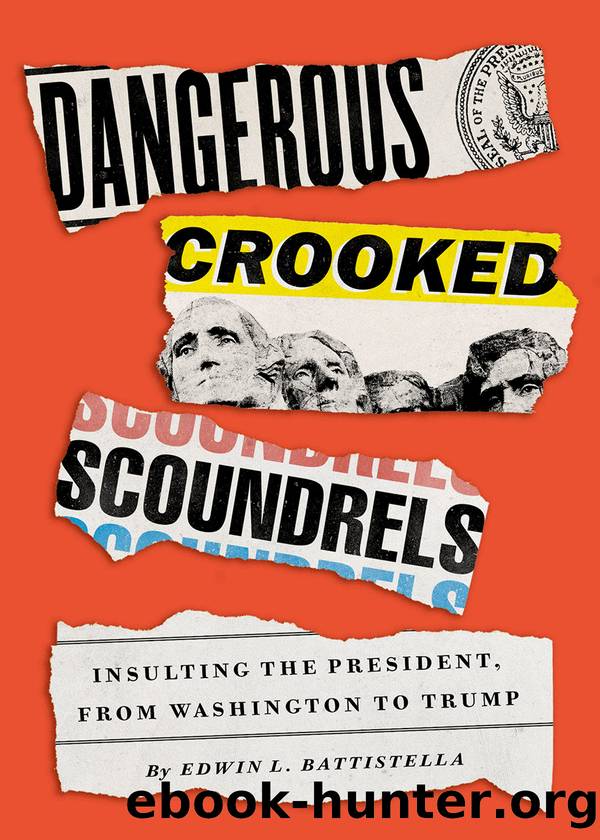 Dangerous Crooked Scoundrels: Insulting the President, From Washington to Trump by Edwin L. Battistella