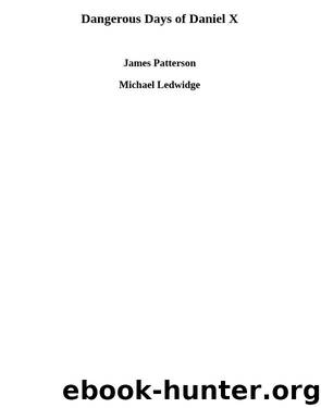 Dangerous Days of Daniel X by James Patterson & Michael Ledwidge