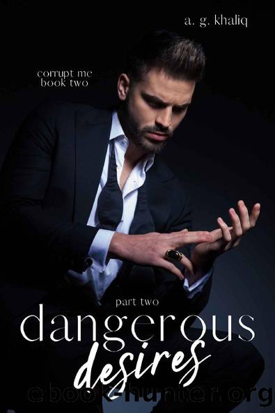 Dangerous Desires Part 2: A Mafia Romance (Corrupt Me series) by A. G. Khaliq