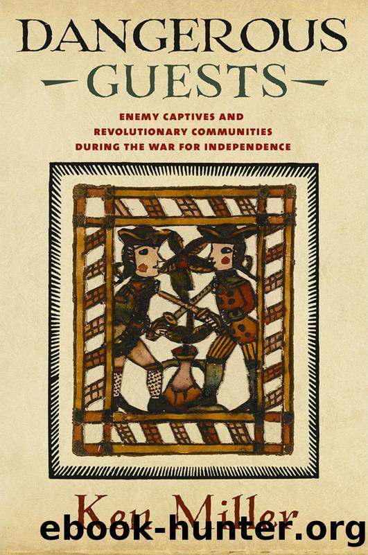 Dangerous Guests: Enemy Captives and Revolutionary Communities During the War for Independence by Ken Miller