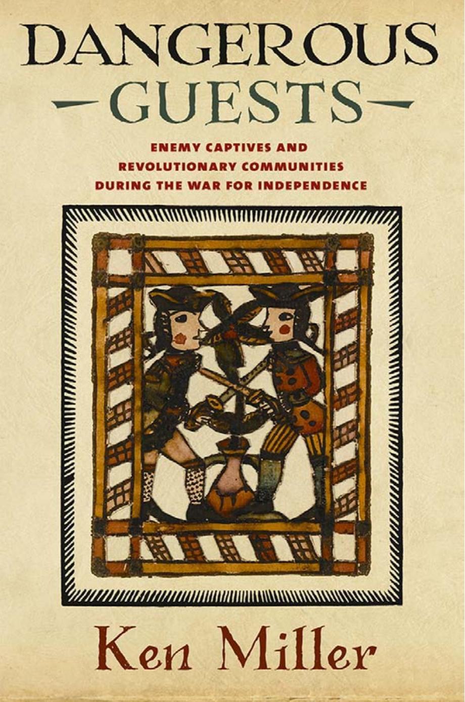 Dangerous Guests: Enemy Captives and Revolutionary Communities during the War for Independence by by Ken Miller