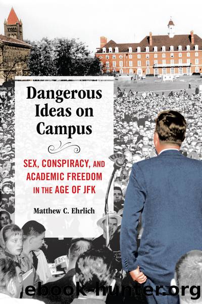 Dangerous Ideas on Campus: Sex, Conspiracy, and Academic Freedom in the Age of JFK by Matthew C. Ehrlich