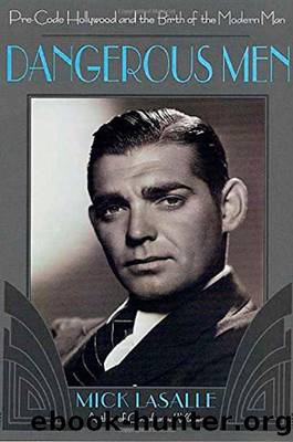Dangerous Men: Pre-Code Hollywood and the Birth of the Modern Man by Mick Lasalle
