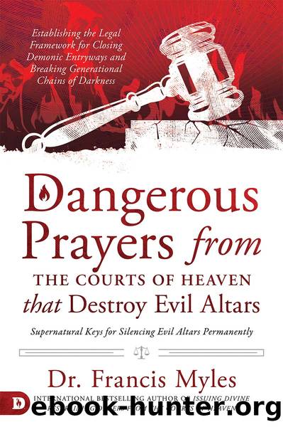 Dangerous Prayers from the Courts of Heaven that Destroy Evil Altars by Francis Myles