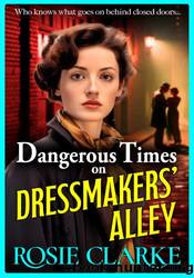 Dangerous Times on Dressmakers' Alley by Rosie Clarke