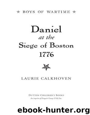Daniel at the Siege of Boston, 1776 by Laurie Calkhoven