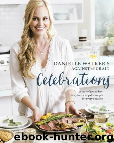 Danielle Walker's Against All Grain Celebrations: A Year of Gluten-Free, Dairy-Free, and Paleo Recipes for Every Occasion by Danielle Walker