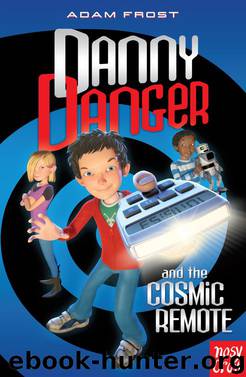 Danny Danger and the Cosmic Remote by Adam Frost