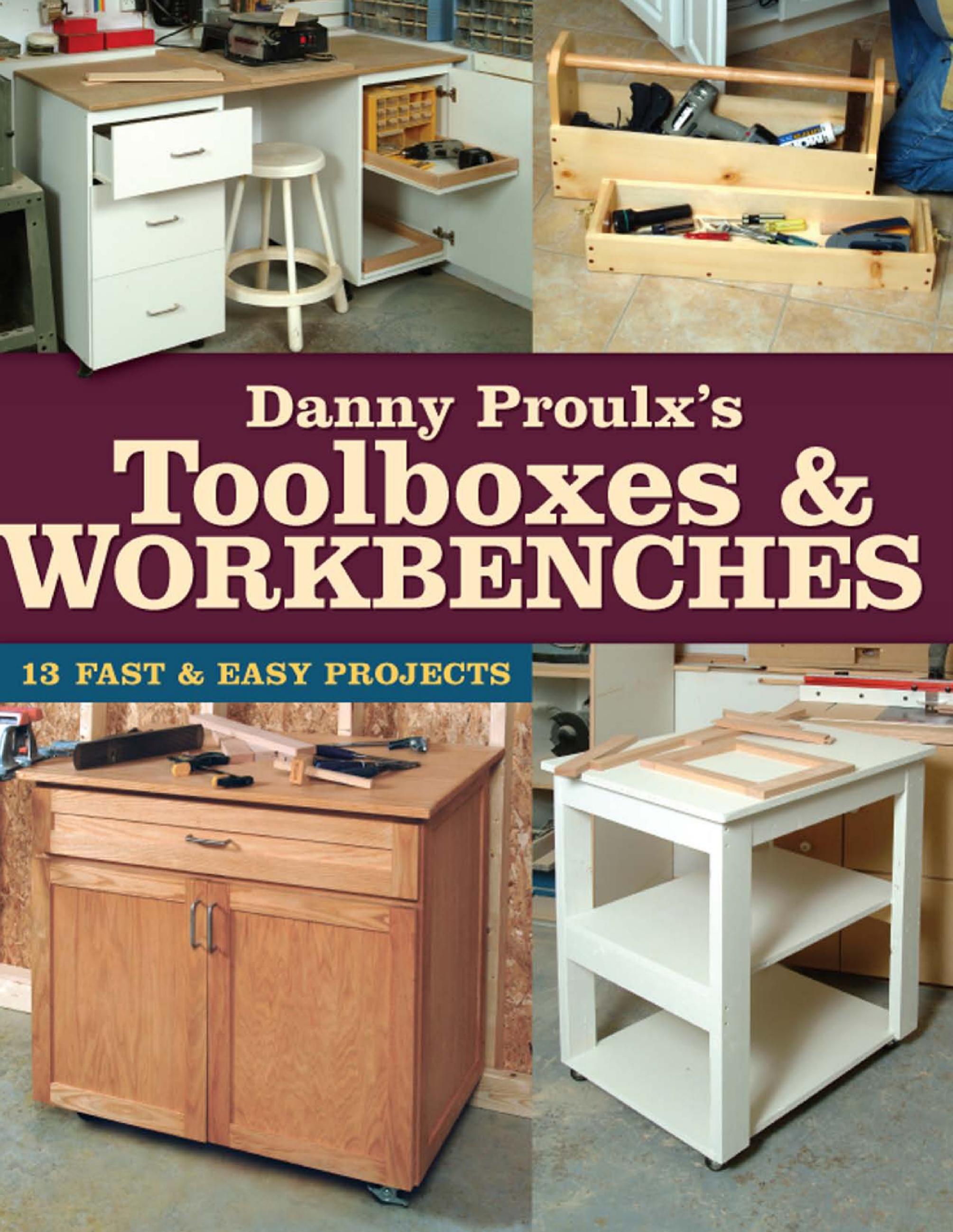 Danny Proulx's Toolboxes & Workbenches by 13 Fast & Easy Projects