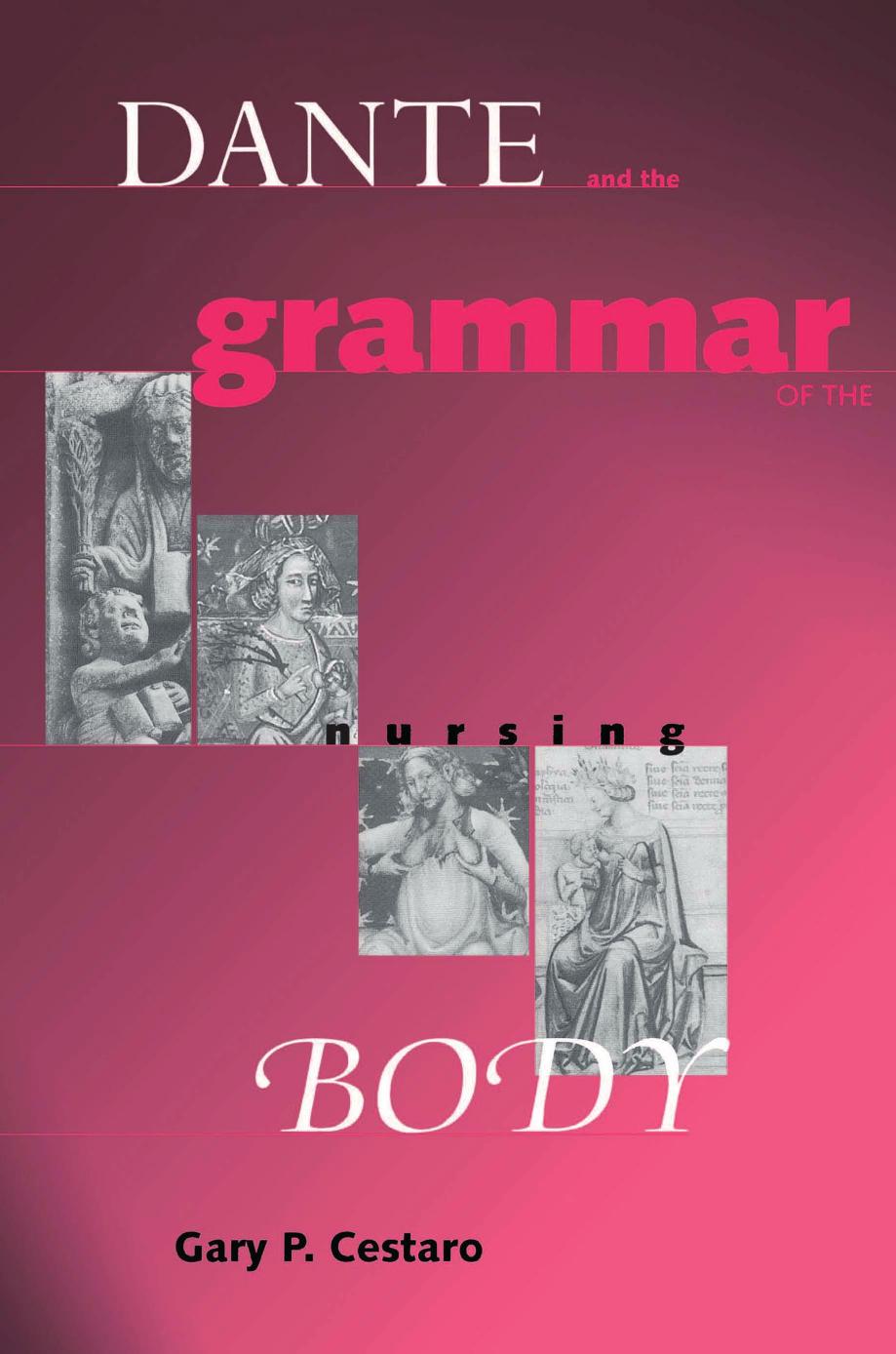 Dante and the Grammar of the Nursing Body (William and Katherine Devers Series in Dante Studies) by Gary P. Cestaro